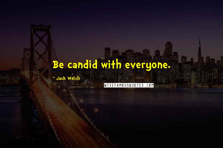 Jack Welch Quotes: Be candid with everyone.