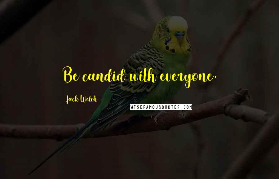 Jack Welch Quotes: Be candid with everyone.