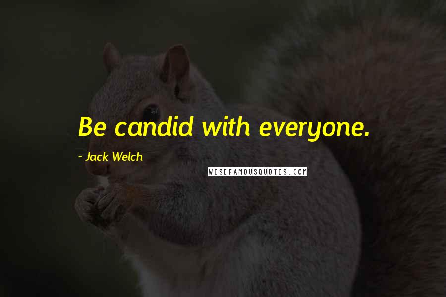 Jack Welch Quotes: Be candid with everyone.