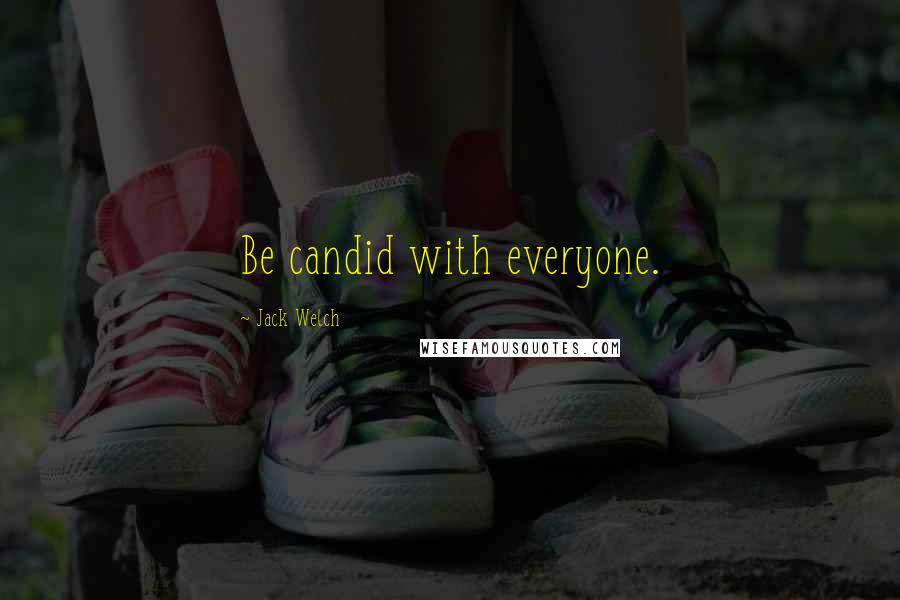 Jack Welch Quotes: Be candid with everyone.