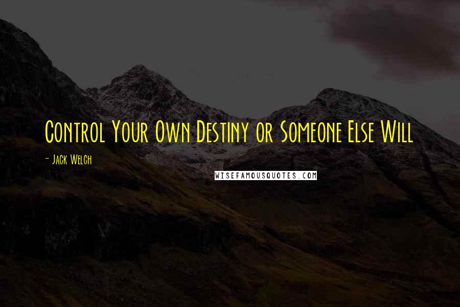 Jack Welch Quotes: Control Your Own Destiny or Someone Else Will