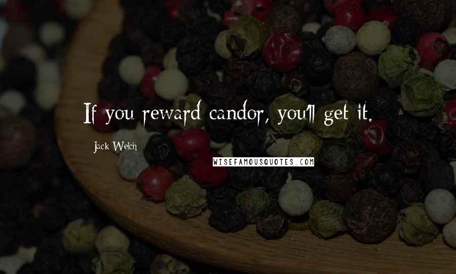 Jack Welch Quotes: If you reward candor, you'll get it.