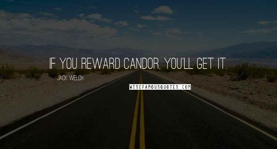 Jack Welch Quotes: If you reward candor, you'll get it.