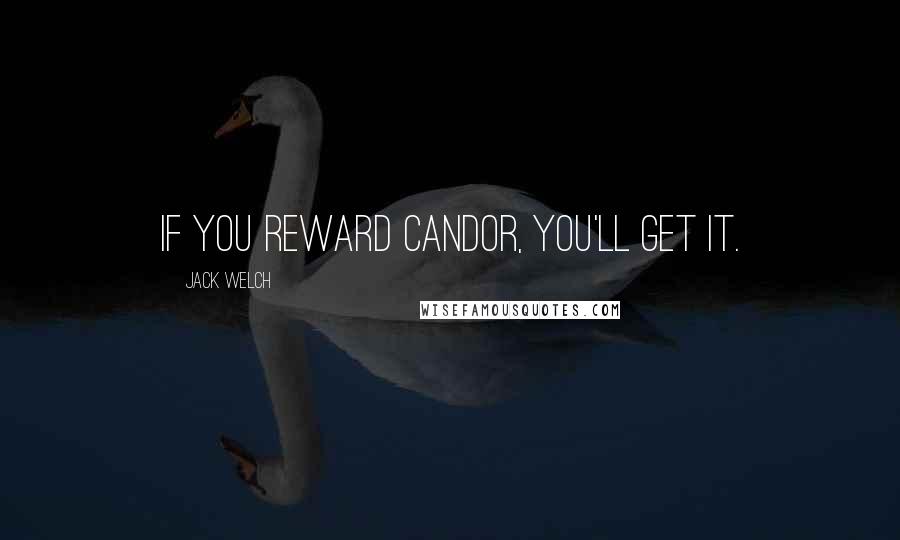 Jack Welch Quotes: If you reward candor, you'll get it.