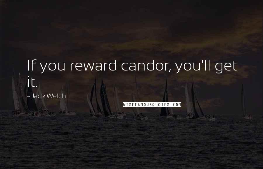 Jack Welch Quotes: If you reward candor, you'll get it.