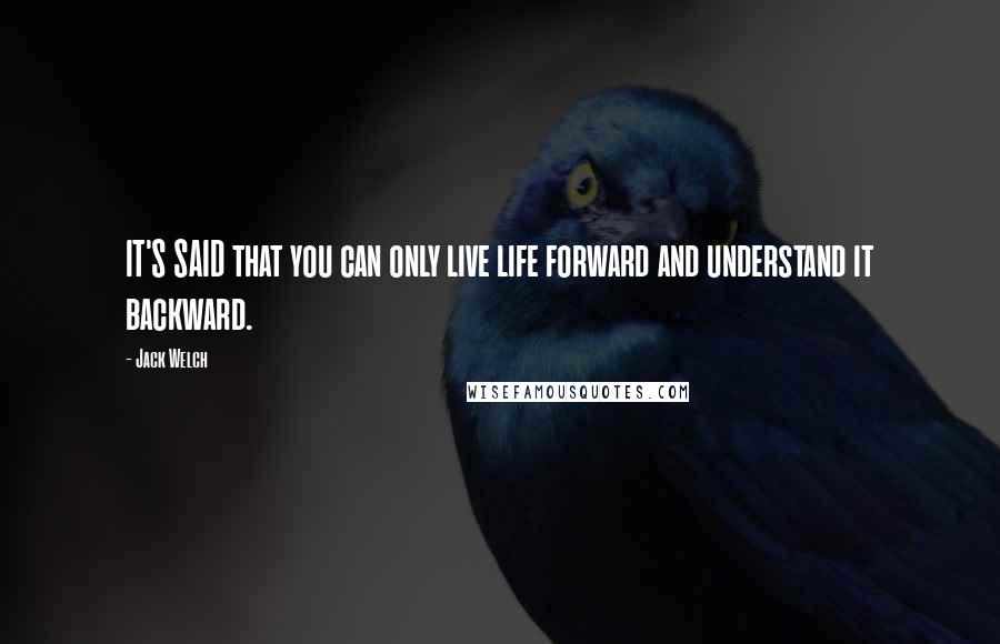 Jack Welch Quotes: IT'S SAID that you can only live life forward and understand it backward.