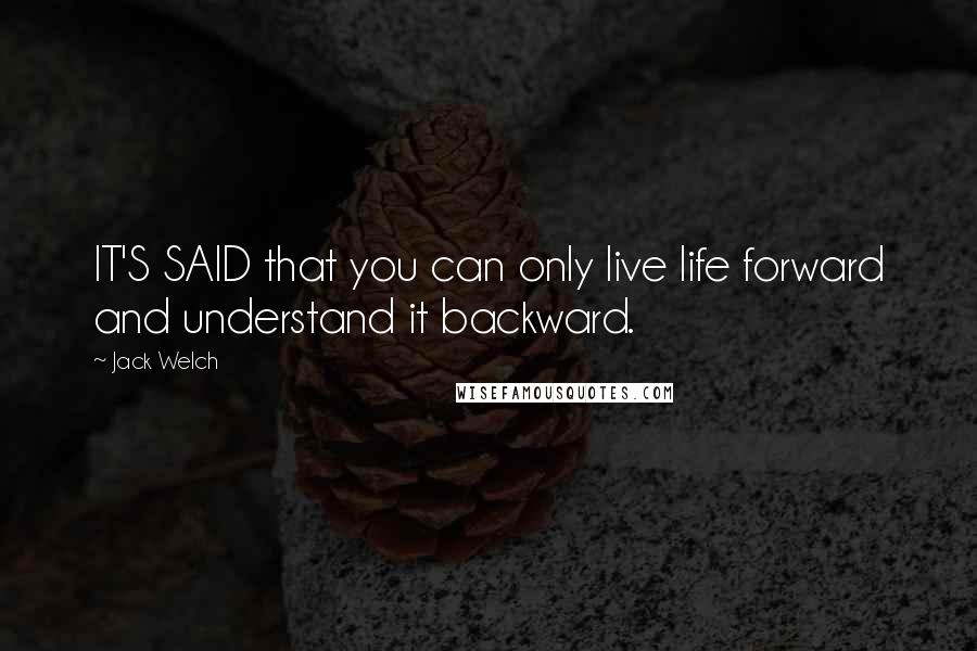 Jack Welch Quotes: IT'S SAID that you can only live life forward and understand it backward.