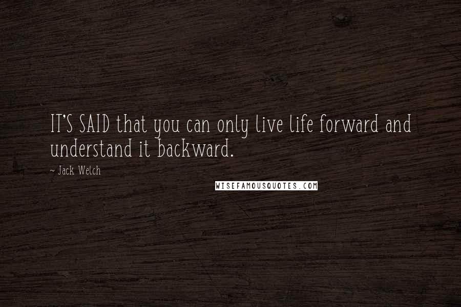 Jack Welch Quotes: IT'S SAID that you can only live life forward and understand it backward.