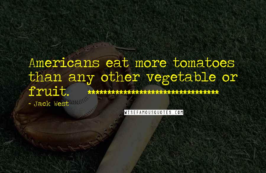 Jack West Quotes: Americans eat more tomatoes than any other vegetable or fruit. *********************************