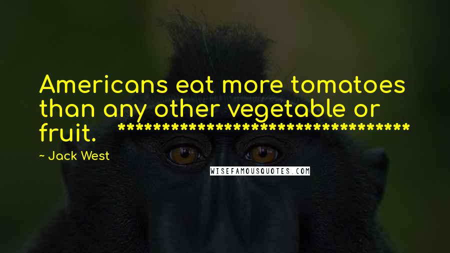 Jack West Quotes: Americans eat more tomatoes than any other vegetable or fruit. *********************************