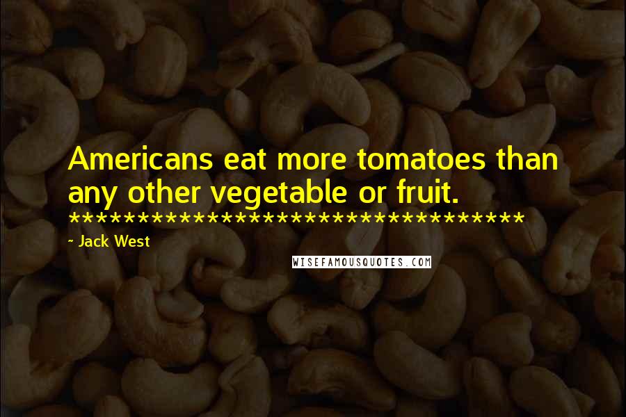 Jack West Quotes: Americans eat more tomatoes than any other vegetable or fruit. *********************************
