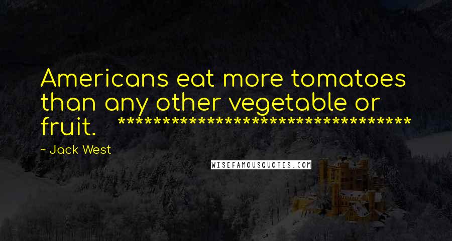 Jack West Quotes: Americans eat more tomatoes than any other vegetable or fruit. *********************************