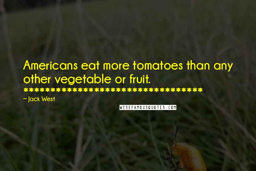 Jack West Quotes: Americans eat more tomatoes than any other vegetable or fruit. *********************************