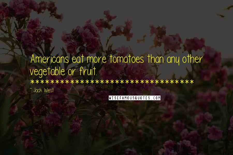 Jack West Quotes: Americans eat more tomatoes than any other vegetable or fruit. *********************************