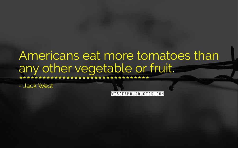 Jack West Quotes: Americans eat more tomatoes than any other vegetable or fruit. *********************************
