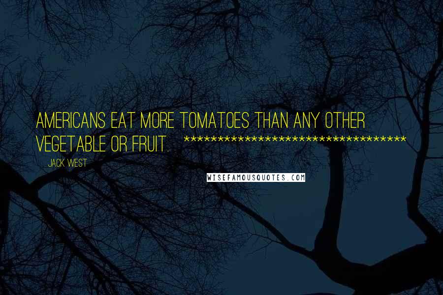 Jack West Quotes: Americans eat more tomatoes than any other vegetable or fruit. *********************************