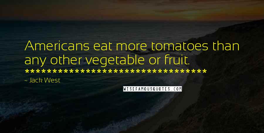 Jack West Quotes: Americans eat more tomatoes than any other vegetable or fruit. *********************************