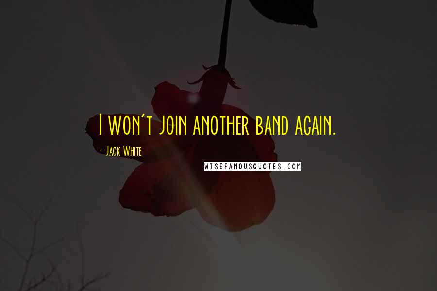 Jack White Quotes: I won't join another band again.