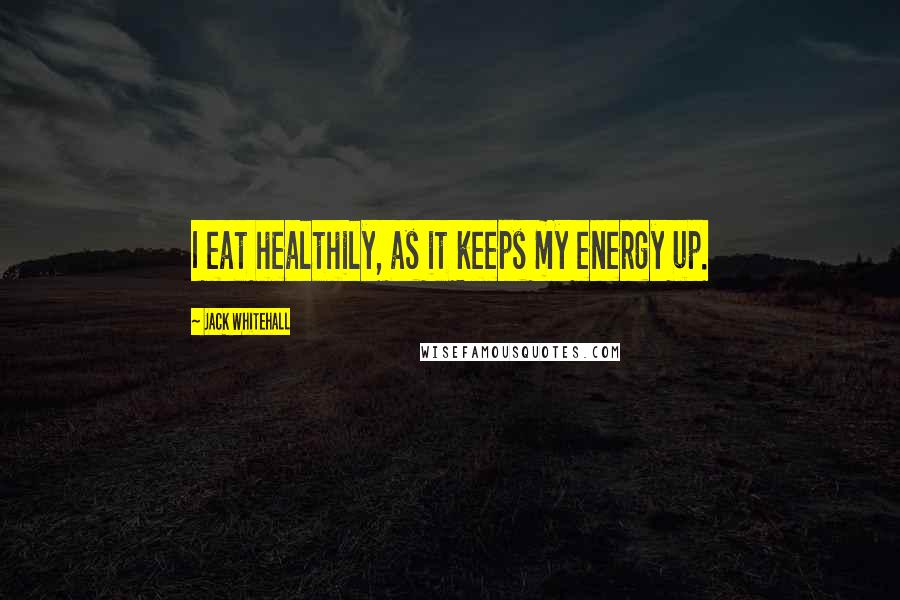 Jack Whitehall Quotes: I eat healthily, as it keeps my energy up.