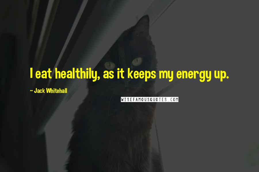 Jack Whitehall Quotes: I eat healthily, as it keeps my energy up.