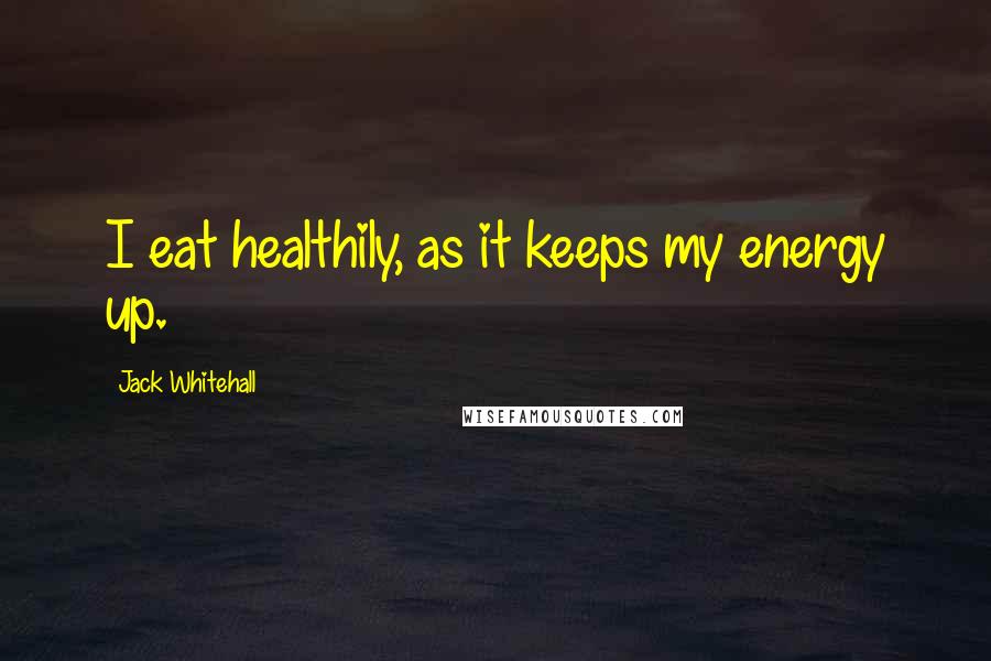 Jack Whitehall Quotes: I eat healthily, as it keeps my energy up.