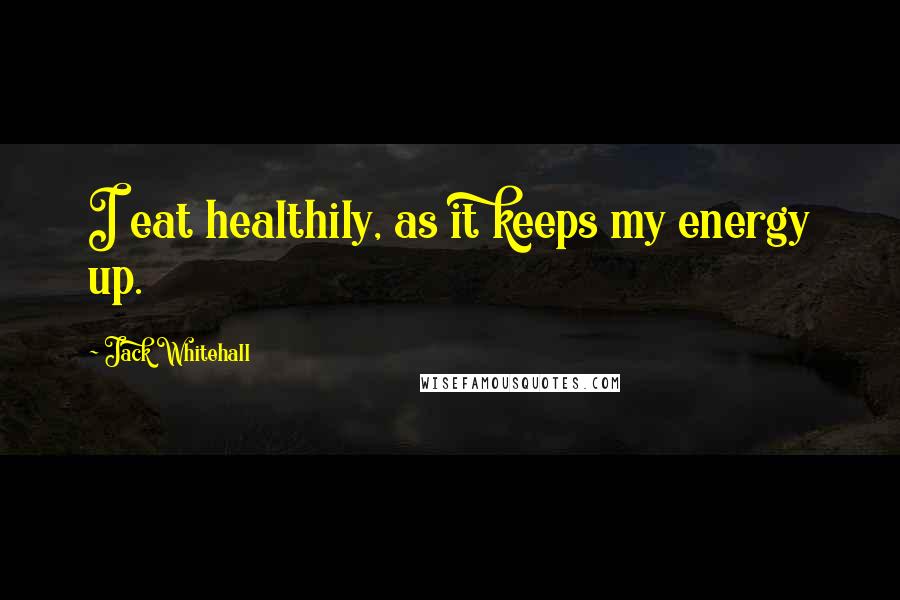 Jack Whitehall Quotes: I eat healthily, as it keeps my energy up.