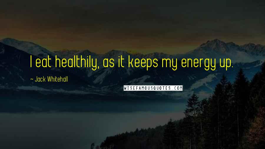 Jack Whitehall Quotes: I eat healthily, as it keeps my energy up.