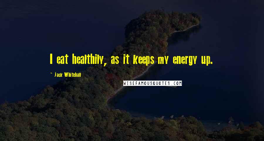 Jack Whitehall Quotes: I eat healthily, as it keeps my energy up.