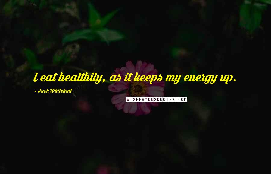 Jack Whitehall Quotes: I eat healthily, as it keeps my energy up.