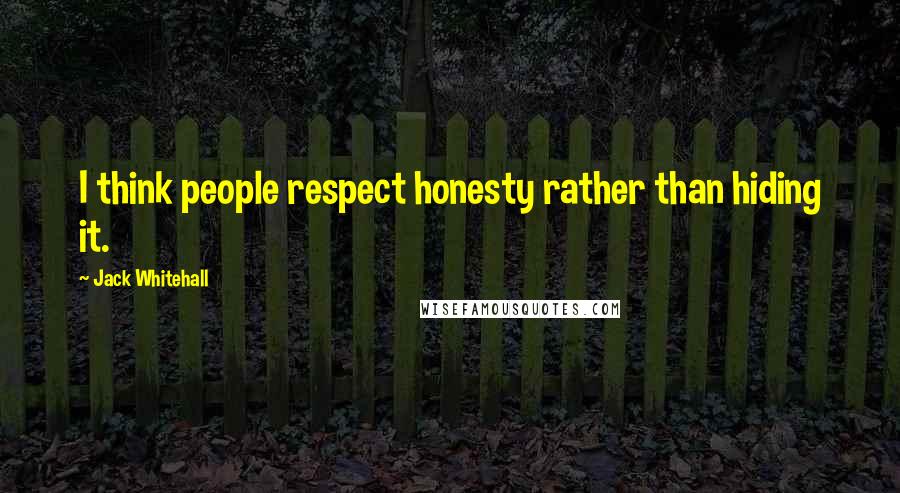 Jack Whitehall Quotes: I think people respect honesty rather than hiding it.
