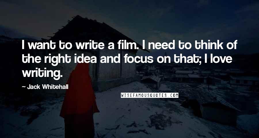 Jack Whitehall Quotes: I want to write a film. I need to think of the right idea and focus on that; I love writing.