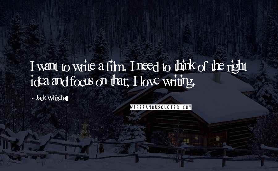 Jack Whitehall Quotes: I want to write a film. I need to think of the right idea and focus on that; I love writing.