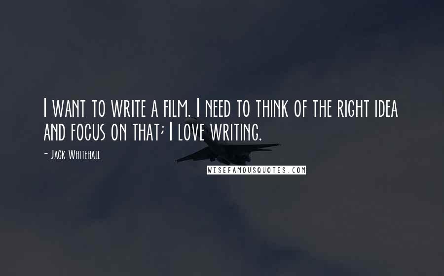 Jack Whitehall Quotes: I want to write a film. I need to think of the right idea and focus on that; I love writing.