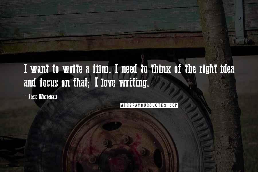 Jack Whitehall Quotes: I want to write a film. I need to think of the right idea and focus on that; I love writing.