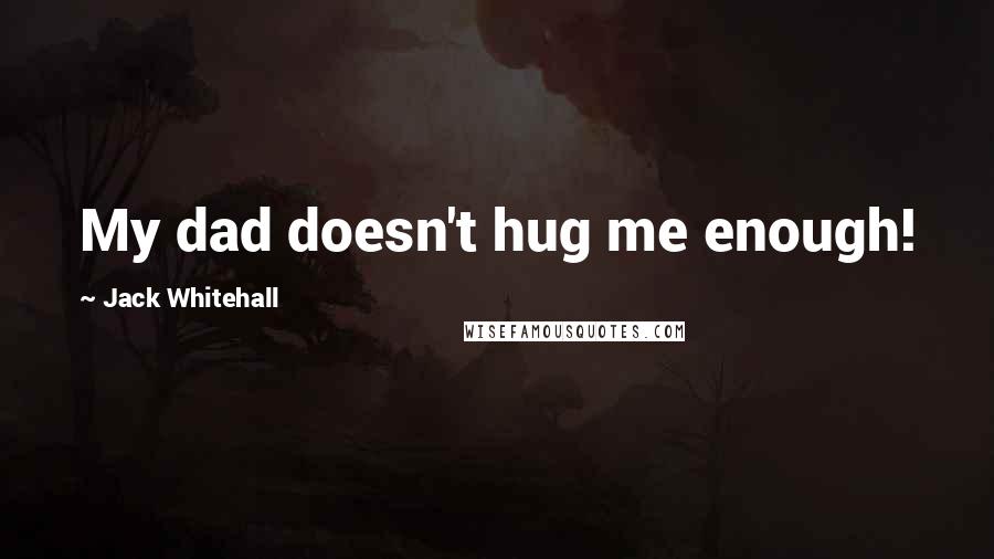 Jack Whitehall Quotes: My dad doesn't hug me enough!