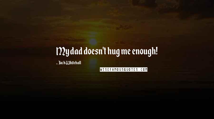 Jack Whitehall Quotes: My dad doesn't hug me enough!
