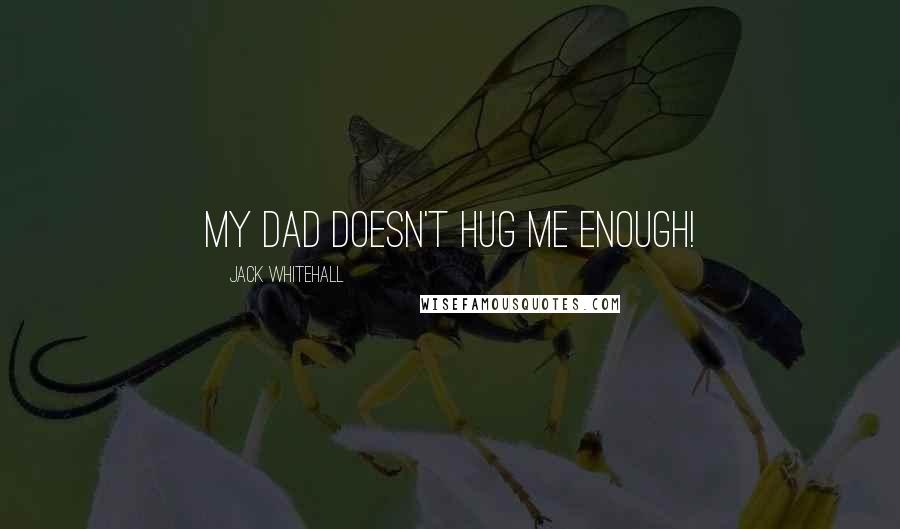 Jack Whitehall Quotes: My dad doesn't hug me enough!