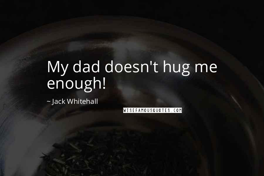 Jack Whitehall Quotes: My dad doesn't hug me enough!