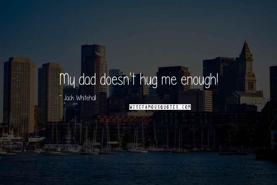 Jack Whitehall Quotes: My dad doesn't hug me enough!