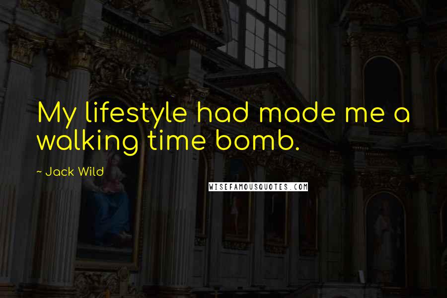 Jack Wild Quotes: My lifestyle had made me a walking time bomb.