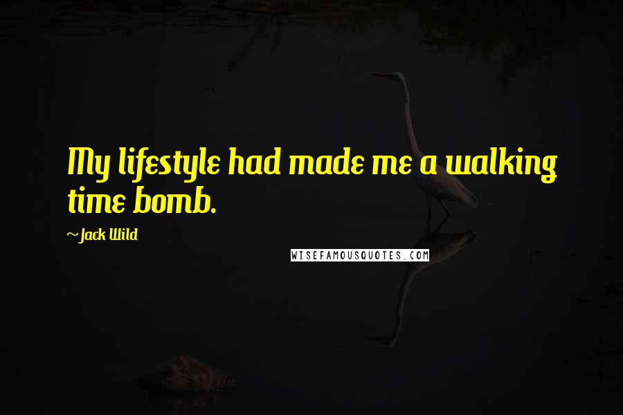 Jack Wild Quotes: My lifestyle had made me a walking time bomb.