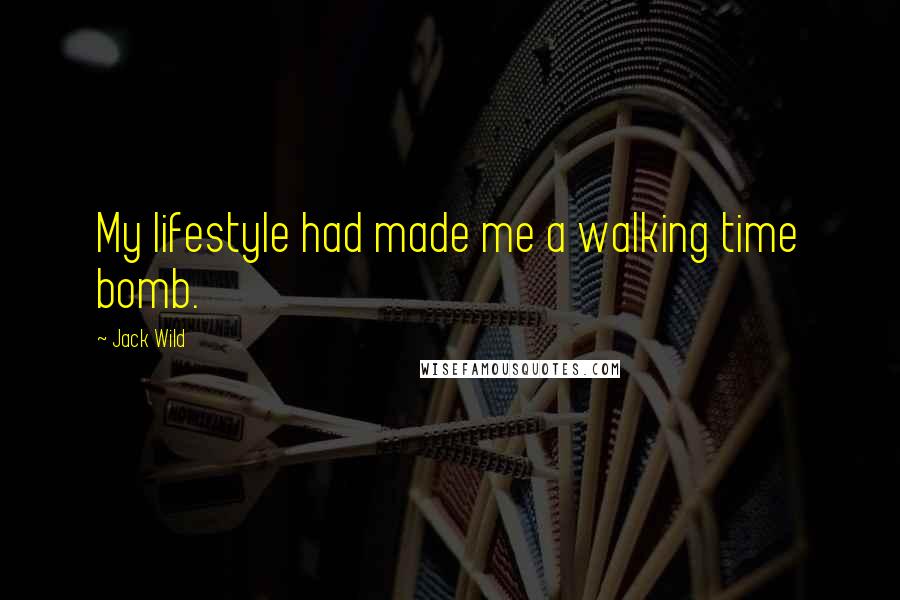 Jack Wild Quotes: My lifestyle had made me a walking time bomb.