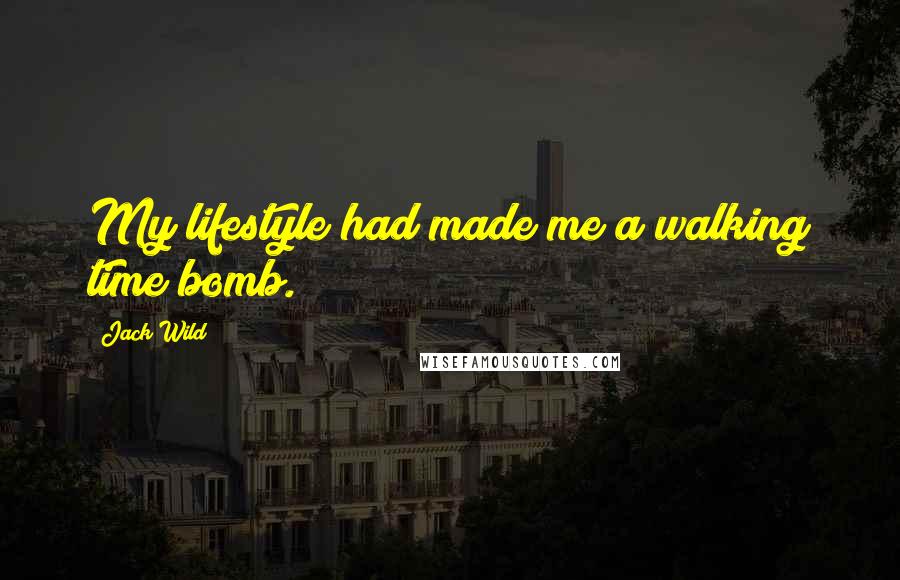 Jack Wild Quotes: My lifestyle had made me a walking time bomb.