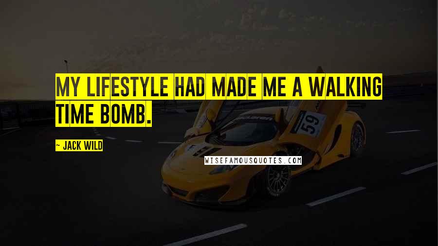 Jack Wild Quotes: My lifestyle had made me a walking time bomb.