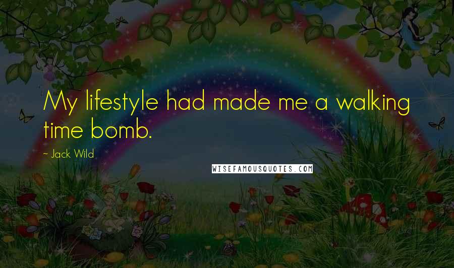 Jack Wild Quotes: My lifestyle had made me a walking time bomb.