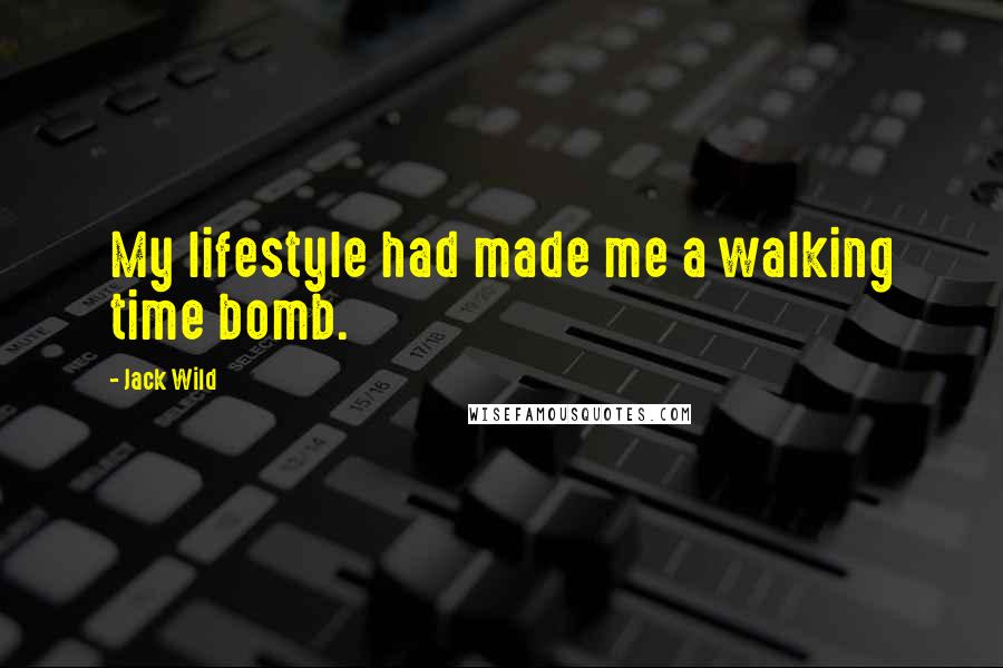 Jack Wild Quotes: My lifestyle had made me a walking time bomb.