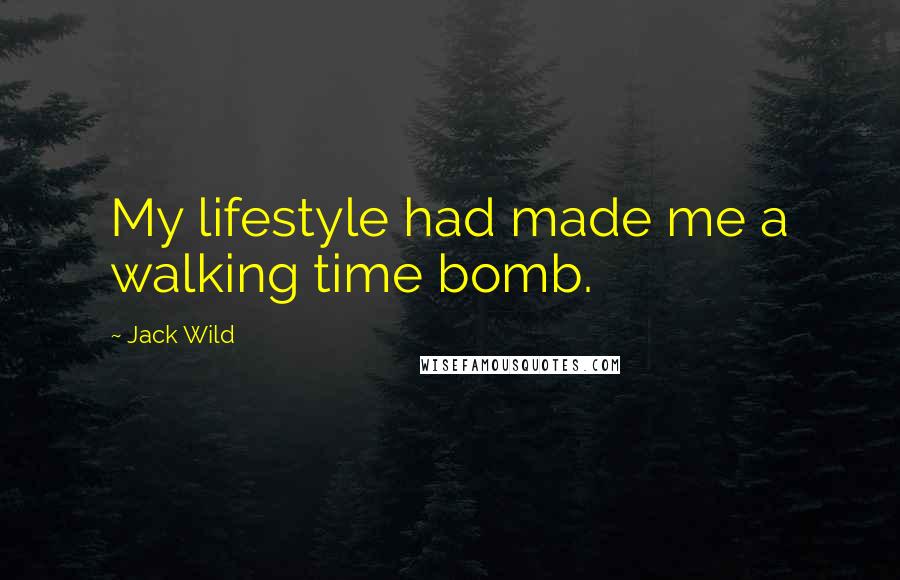 Jack Wild Quotes: My lifestyle had made me a walking time bomb.