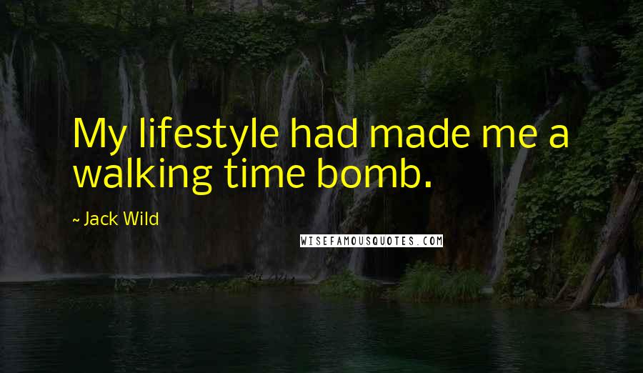 Jack Wild Quotes: My lifestyle had made me a walking time bomb.