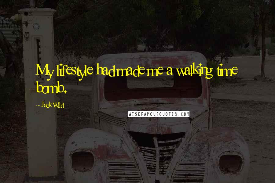 Jack Wild Quotes: My lifestyle had made me a walking time bomb.