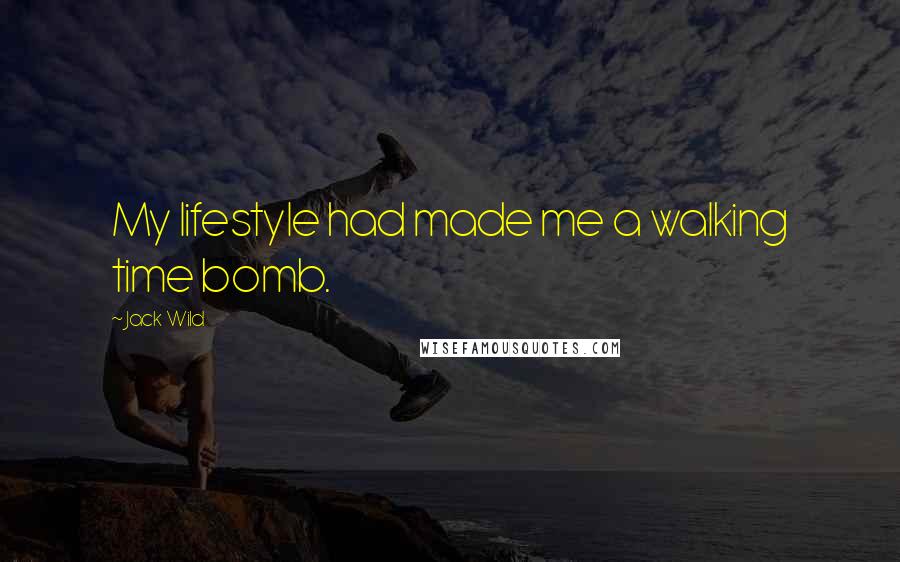 Jack Wild Quotes: My lifestyle had made me a walking time bomb.